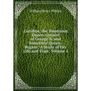   Queen Regent: A Study of Her Life and Time, Volume 1: William Henry