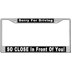 Sorry For Driving So Close In Front Of You Custom License Plate METAL 