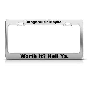  Dangerous Maybe Worth It Yes Humor license plate frame 