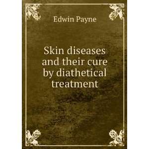 Skin diseases and their cure by diathetical treatment Edwin Payne 
