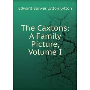  The Caxtons A Family Picture, Volume I Edward Bulwer 