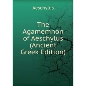   The Agamemnon of Aeschylus (Ancient Greek Edition): Aeschylus: Books