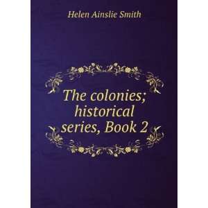   : The colonies; historical series, Book 2: Helen Ainslie Smith: Books
