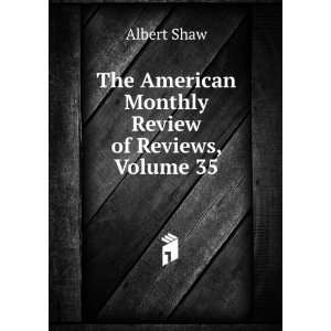   The American Monthly Review of Reviews, Volume 35 Albert Shaw Books