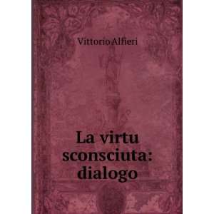  La virtu sconsciuta dialogo Vittorio Alfieri Books