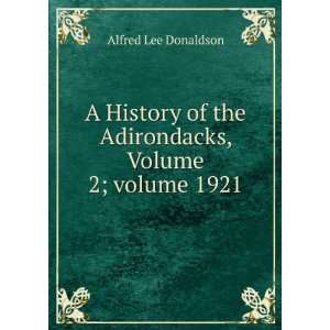   the Adirondacks, Volume 2;Â volume 1921 Alfred Lee Donaldson Books