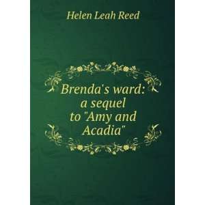   : Brendas Ward: A Sequel to amy and Acadia Helen Leah Reed: Books