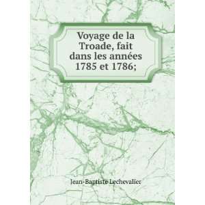   dans les annÃ©es 1785 et 1786;: Jean Baptiste Lechevalier: Books