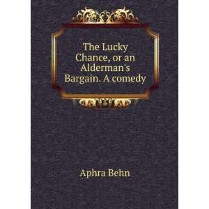   Lucky Chance, or an Aldermans Bargain. A comedy. Aphra Behn Books