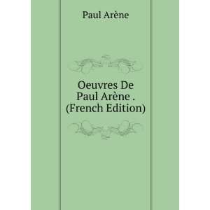  Oeuvres De Paul ArÃ¨ne . (French Edition) Paul ArÃ¨ne Books