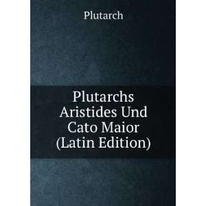   : Plutarchs Aristides Und Cato Maior (Latin Edition): Plutarch: Books