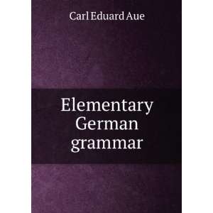  Elementary German grammar Carl Eduard Aue Books