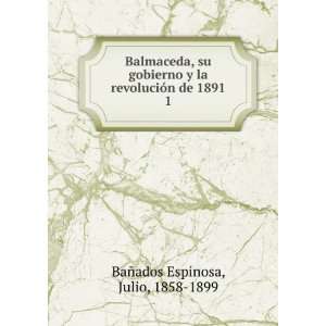   revoluciÃ³n de 1891. 1: Julio, 1858 1899 BaÃ±ados Espinosa: Books