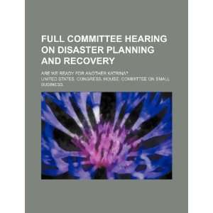 Full committee hearing on disaster planning and recovery: are we ready 