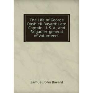   and Brigadier general of Volunteers .: Samuel John Bayard: Books