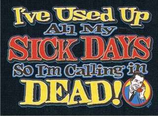VE USED MY SICK DAYS IM CALLING IN DEAD Funny Shirt  