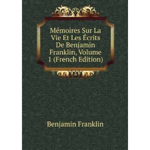  Benjamin Franklin, Volume 1 (French Edition) Benjamin Franklin Books