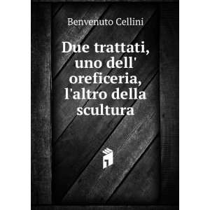   uno dell oreficeria, laltro della scultura: Benvenuto Cellini: Books