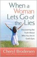 When a Woman Lets Go of the Lies Discovering the Truth About Who You 