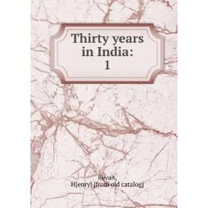    Thirty years in India. 1 H[enry] [from old catalog] Bevan Books