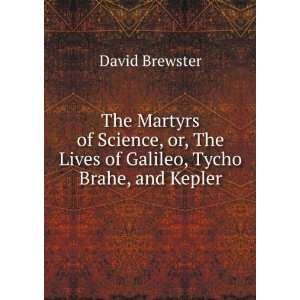  The Lives of Galileo, Tycho Brahe, and Kepler: David Brewster: Books