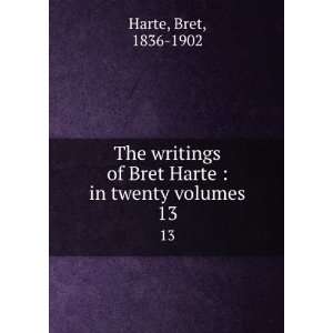   of Bret Harte : in twenty volumes. 13: Bret, 1836 1902 Harte: Books