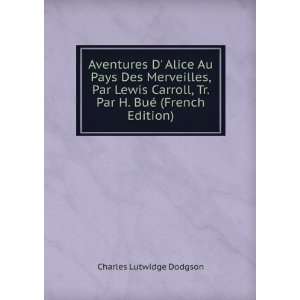   Lewis Carroll, Tr. Par H. BuÃ© (French Edition): Charles Lutwidge