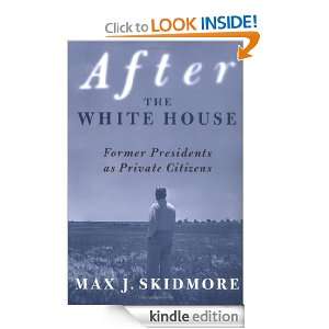 After the White House: Former Presidents as Private Citizens [Kindle 