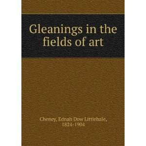   in the fields of art: Ednah Dow Littlehale, 1824 1904 Cheney: Books