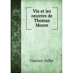  Vie et les oeuvres de Thomas Moore: Gustave Vallat: Books