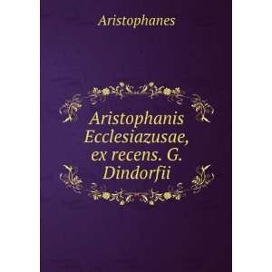   Ecclesiazusae, ex recens. G. Dindorfii Aristophanes Books