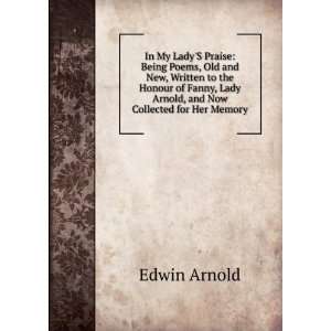   , Lady Arnold, and Now Collected for Her Memory: Edwin Arnold: Books