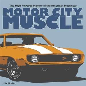  Motor City Muscle: The High Powered History of the American 