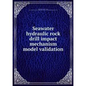 hydraulic rock drill impact mechanism model validation John P,Farber 