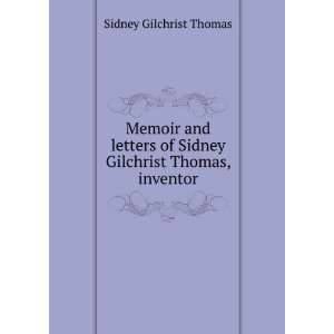   of Sidney Gilchrist Thomas, inventor Sidney Gilchrist Thomas Books