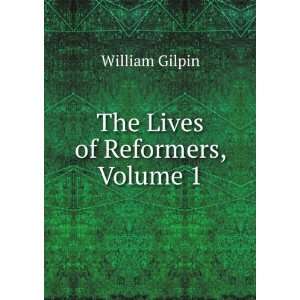 The Lives of Reformers, Volume 1 William Gilpin  Books