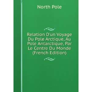  Relation Dun Voyage Du Pole Arctique, Au Pole Antarctique 