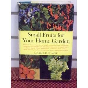  Small Fruits for Your Home Garden J. Harold clarke Books