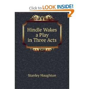  Hindle Wakes a Play in Three Acts Stanley Houghton Books