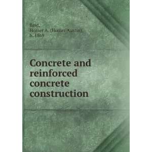   Concrete and reinforced concrete construction, Homer A. Reid Books