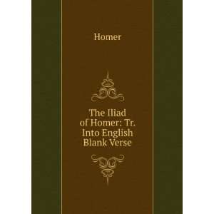    The Iliad of Homer Tr. Into English Blank Verse Homer Books