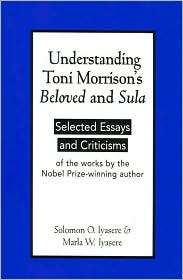 Understanding Toni Morrisons Beloved and Sula Selected Essays and 