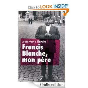 Francis Blanche, mon père (French Edition): Jean Marie BLANCHE 