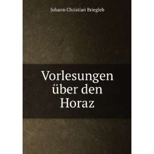   Vorlesungen Ã¼ber den Horaz Johann Christian Briegleb Books