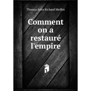   Comment on a restaurÃ© lempire Thomas Jules Richard Meillot Books