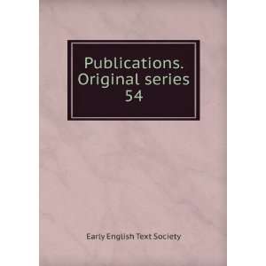  Publications. Original series. 54 Early English Text 