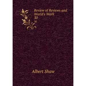 Review of Reviews and Worlds Work. 30 Albert Shaw  Books
