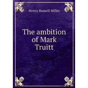  The ambition of Mark Truitt Henry Russell Miller Books