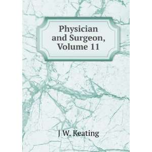  Physician and Surgeon, Volume 11 J W. Keating Books