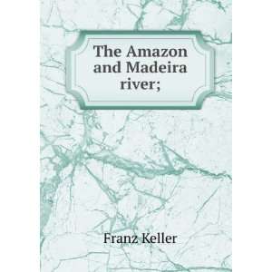The  and Madeira river; Franz Keller  Books